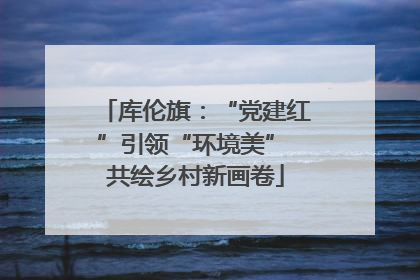 库伦旗：“党建红”引领“环境美” 共绘乡村新画卷