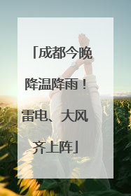 成都今晚降温降雨！雷电、大风齐上阵