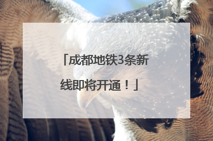 成都地铁3条新线即将开通！