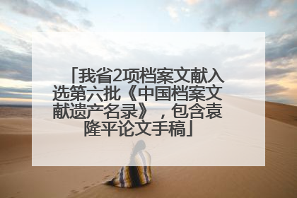 我省2项档案文献入选第六批《中国档案文献遗产名录》，包含袁隆平论文手稿