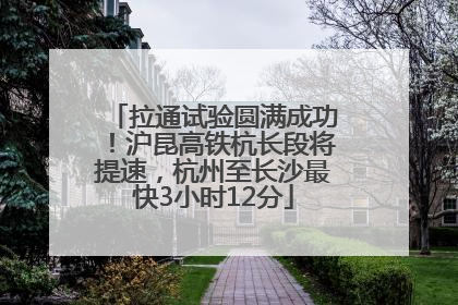 拉通试验圆满成功！沪昆高铁杭长段将提速，杭州至长沙最快3小时12分