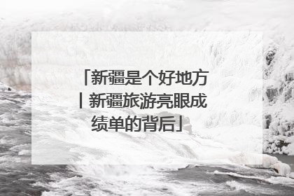 新疆是个好地方丨新疆旅游亮眼成绩单的背后