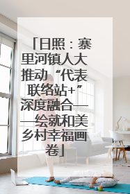 日照：寨里河镇人大推动“代表联络站+”深度融合——绘就和美乡村幸福画卷