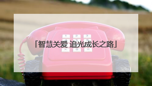 智慧关爱 追光成长之路
