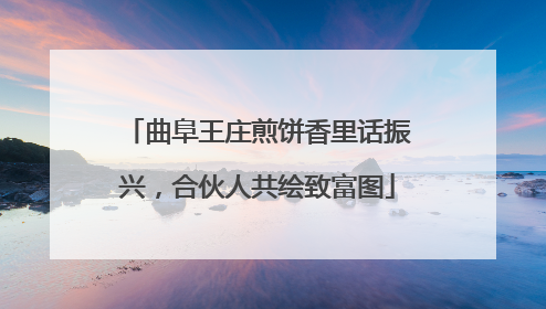 曲阜王庄煎饼香里话振兴，合伙人共绘致富图