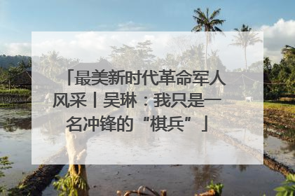 最美新时代革命军人风采丨吴琳：我只是一名冲锋的“棋兵”