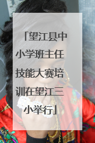 望江县中小学班主任技能大赛培训在望江三小举行