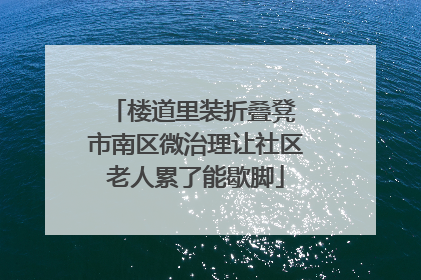 楼道里装折叠凳 市南区微治理让社区老人累了能歇脚