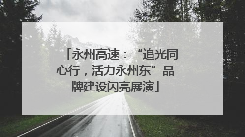 永州高速：“追光同心行，活力永州东”品牌建设闪亮展演