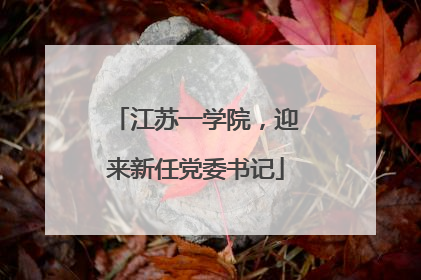 江苏一学院，迎来新任党委书记