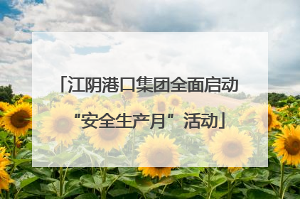 江阴港口集团全面启动“安全生产月”活动