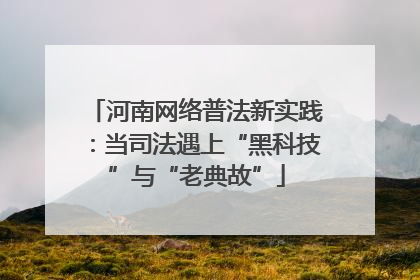 河南网络普法新实践：当司法遇上“黑科技”与“老典故”