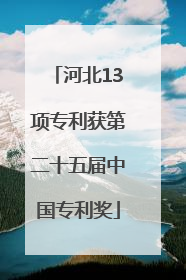 河北13项专利获第二十五届中国专利奖