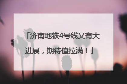 济南地铁4号线又有大进展，期待值拉满！