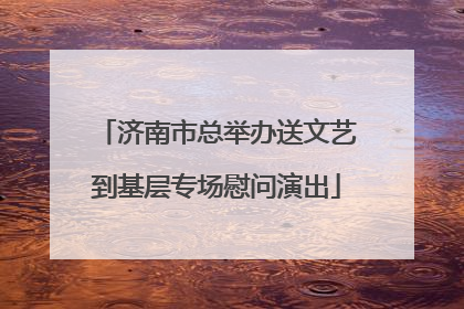 济南市总举办送文艺到基层专场慰问演出