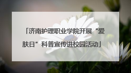 济南护理职业学院开展“爱肤日”科普宣传进校园活动