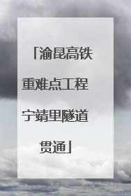渝昆高铁重难点工程宁靖里隧道贯通