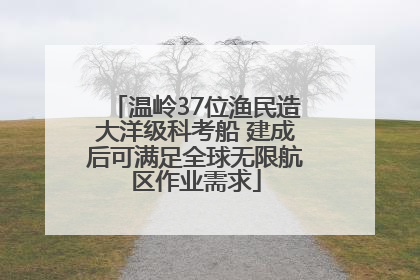 温岭37位渔民造大洋级科考船 建成后可满足全球无限航区作业需求