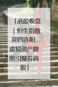 港股收盘｜恒生指数迎四连阳 虚拟资产牌照引爆券商股