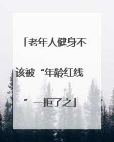 老年人健身不该被“年龄红线”一拒了之