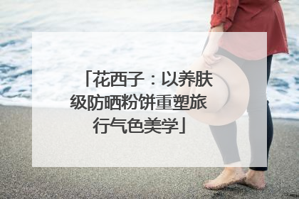 花西子：以养肤级防晒粉饼重塑旅行气色美学