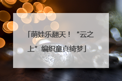 萌娃乐翻天！“云之上”编织童真绮梦