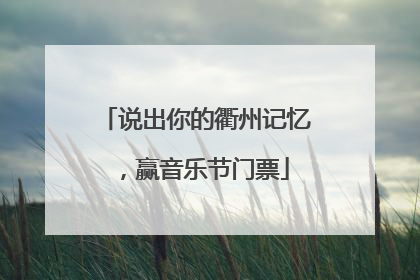 说出你的衢州记忆，赢音乐节门票