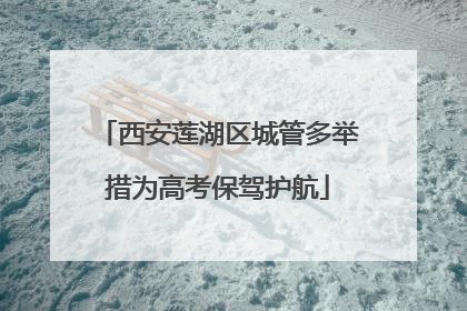 西安莲湖区城管多举措为高考保驾护航