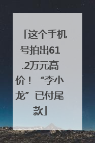 这个手机号拍出61.2万元高价！“李小龙”已付尾款