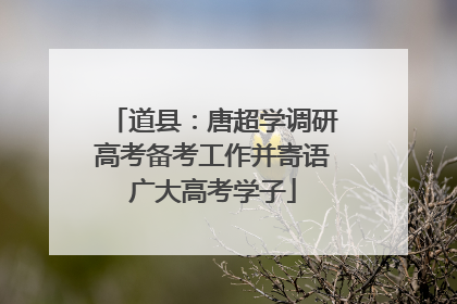 道县：唐超学调研高考备考工作并寄语广大高考学子
