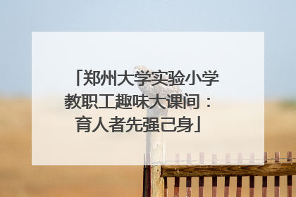 郑州大学实验小学教职工趣味大课间：育人者先强己身