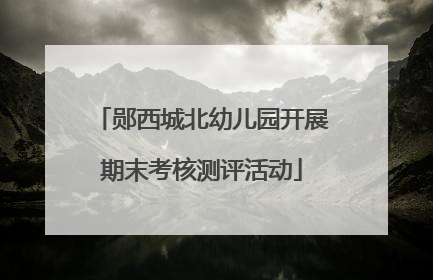郧西城北幼儿园开展期末考核测评活动