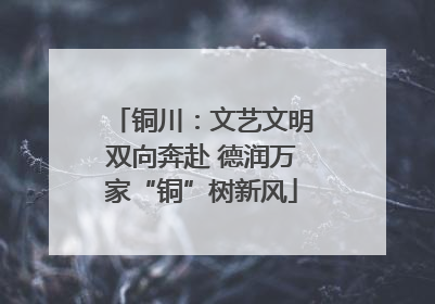 铜川：文艺文明双向奔赴 德润万家“铜”树新风