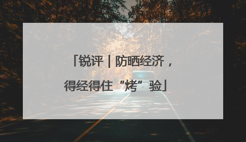 锐评｜防晒经济，得经得住“烤”验
