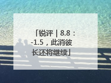 锐评｜8.8：-1.5，此消彼长还将继续