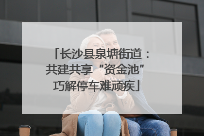 长沙县泉塘街道：共建共享“资金池” 巧解停车难顽疾