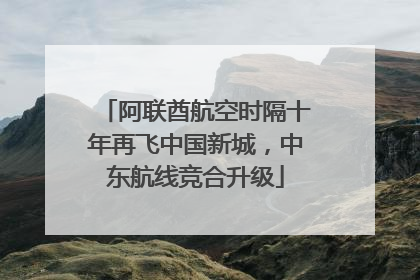 阿联酋航空时隔十年再飞中国新城，中东航线竞合升级