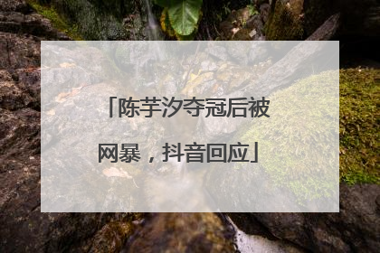 陈芋汐夺冠后被网暴，抖音回应