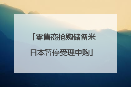 零售商抢购储备米 日本暂停受理申购
