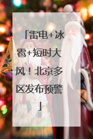 雷电+冰雹+短时大风！北京多区发布预警