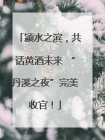 颍水之滨，共话黄酒未来 “丹溪之夜”完美收官！