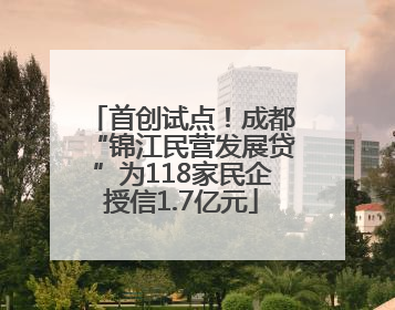 首创试点！成都“锦江民营发展贷”为118家民企授信1.7亿元