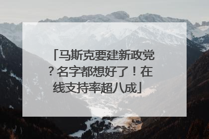 马斯克要建新政党？名字都想好了！在线支持率超八成