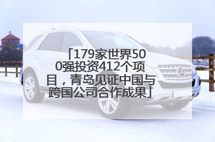 179家世界500强投资412个项目，青岛见证中国与跨国公司合作成果