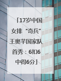 17岁中国女排“奇兵”王奥芊国家队首秀：6扣6中得6分