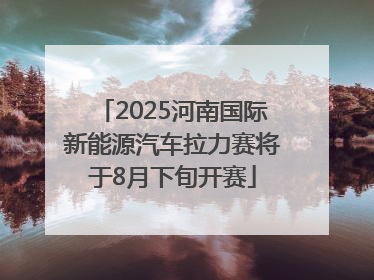 2025河南国际新能源汽车拉力赛将于8月下旬开赛