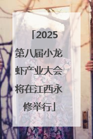 2025第八届小龙虾产业大会将在江西永修举行