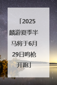 2025麟游夏季半马将于6月29日鸣枪开跑