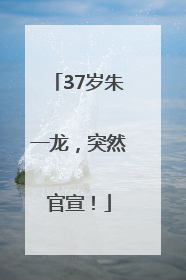 37岁朱一龙，突然官宣！