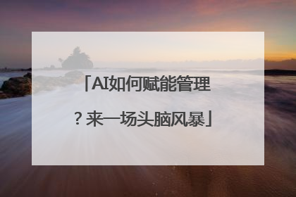AI如何赋能管理？来一场头脑风暴